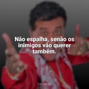 Não espalha, senão os inimigos vão querer também. Paulinho Gogó