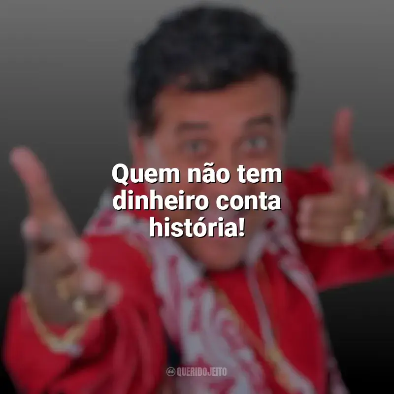 Frases de Paulinho Gogó para status: Quem não tem dinheiro conta história!