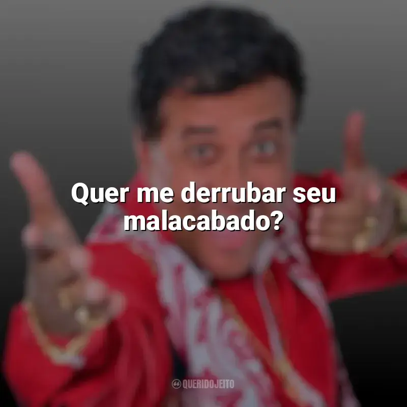 Mensagens Paulinho Gogó frases: Quer me derrubar seu malacabado?