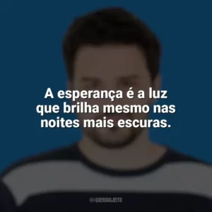 A esperança é a luz que brilha mesmo nas noites mais escuras. Pedro Gabriel