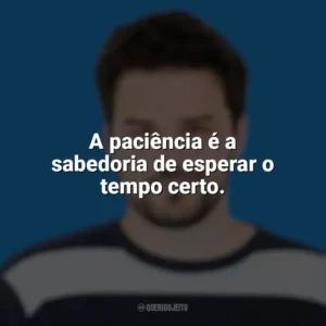 A paciência é a sabedoria de esperar o tempo certo. Pedro Gabriel