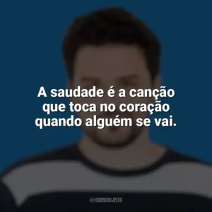 A saudade é a canção que toca no coração quando alguém se vai. Pedro Gabriel