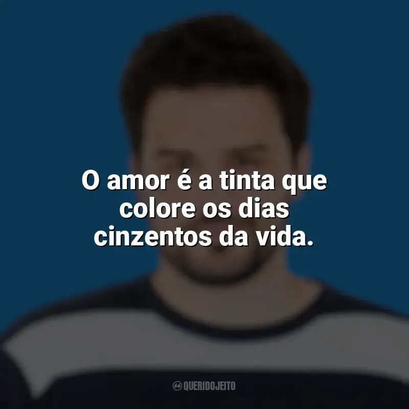 Mensagens Pedro Gabriel frases: O amor é a tinta que colore os dias cinzentos da vida.