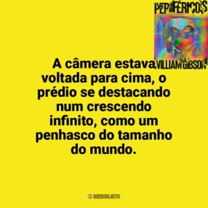 A câmera estava voltada para cima, o prédio se destacando num crescendo infinito, como um penhasco do tamanho do mundo. Perifericos (Livro)