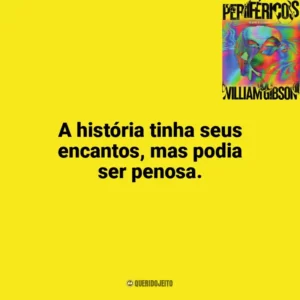 A história tinha seus encantos, mas podia ser penosa. Perifericos (Livro)