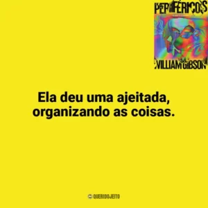 Ela deu uma ajeitada, organizando as coisas. Perifericos (Livro)
