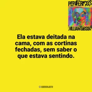 Ela estava deitada na cama, com as cortinas fechadas, sem saber o que estava sentindo. Perifericos (Livro)