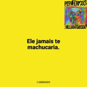 Ele jamais te machucaria. Perifericos (Livro)