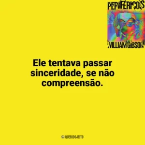 Ele tentava passar sinceridade, se não compreensão. Perifericos (Livro)