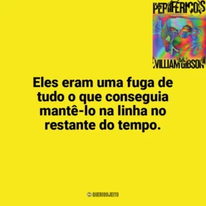 Eles eram uma fuga de tudo o que conseguia mantê-lo na linha no restante do tempo. Perifericos (Livro)