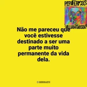 Não me pareceu que você estivesse destinado a ser uma parte muito permanente da vida dela. Perifericos (Livro)