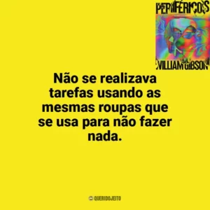 Não se realizava tarefas usando as mesmas roupas que se usa para não fazer nada. Perifericos (Livro)