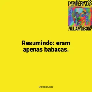 Resumindo: eram apenas babacas. Perifericos (Livro)