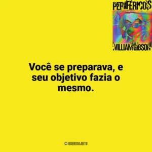 Você se preparava, e seu objetivo fazia o mesmo. Perifericos (Livro)