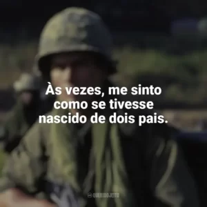 Às vezes, me sinto como se tivesse nascido de dois pais. Platoon (Filme)