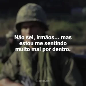 Não sei, irmãos… mas estou me sentindo muito mal por dentro. Platoon (Filme)