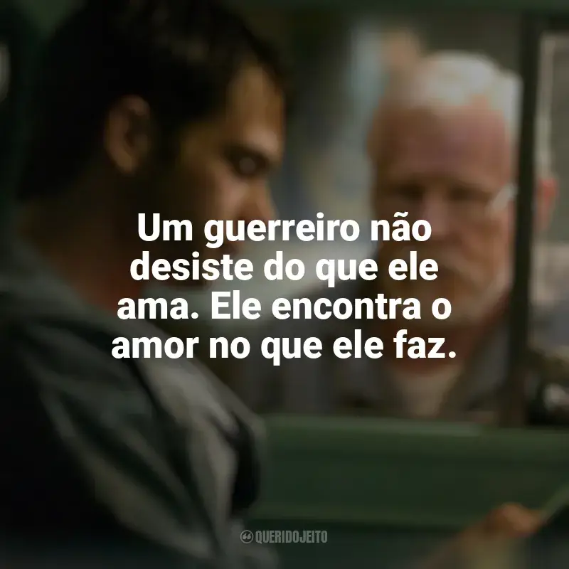 Frases do filme Poder Além da Vida: Um guerreiro não desiste do que ele ama. Ele encontra o amor no que ele faz.