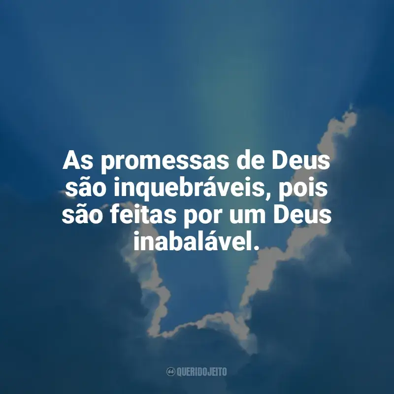Frases de Promessas de Deus para status: As promessas de Deus são inquebráveis, pois são feitas por um Deus inabalável.