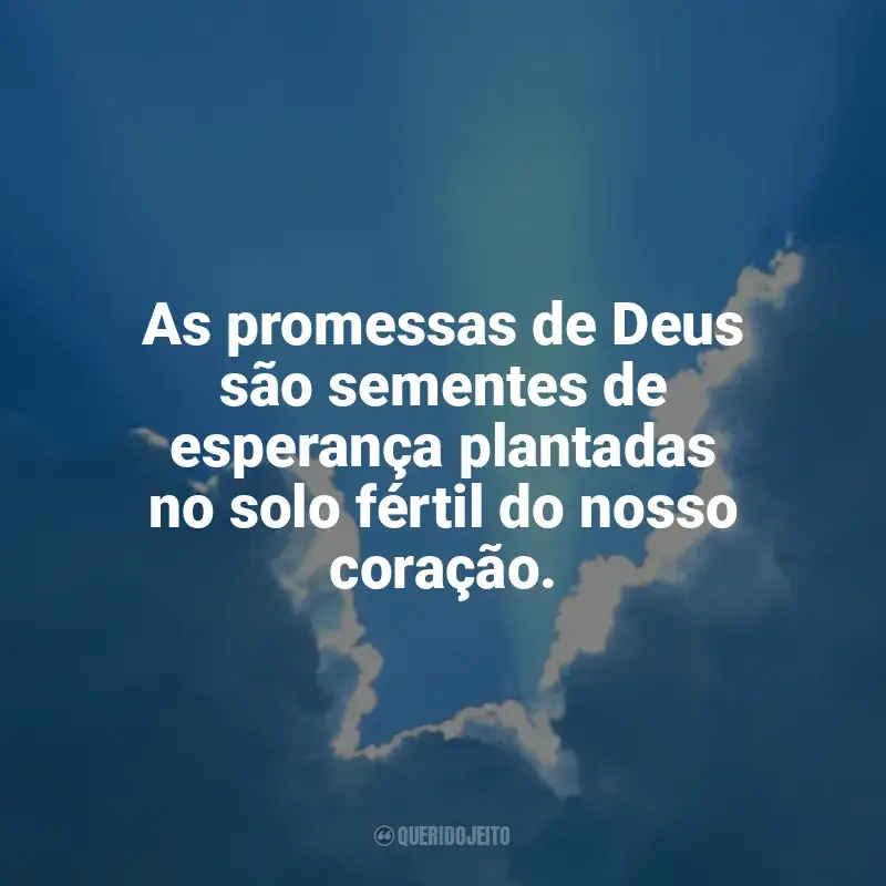 Frases reflexivas de Promessas de Deus: As promessas de Deus são sementes de esperança plantadas no solo fértil do nosso coração.