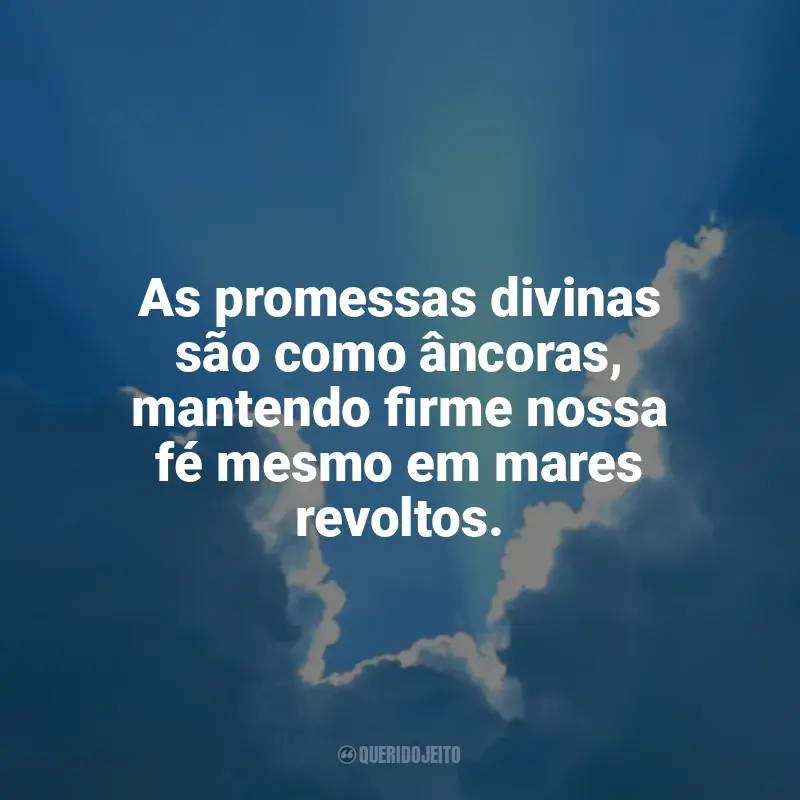 Frases de Promessas de Deus: As promessas divinas são como âncoras, mantendo firme nossa fé mesmo em mares revoltos.
