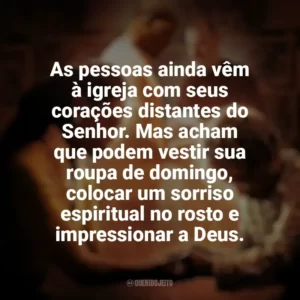 As pessoas ainda vêm à igreja com seus corações distantes do Senhor. Mas acham que podem vestir sua roupa de domingo, colocar um sorriso espiritual no rosto e impressionar a Deus. Quarto de Guerra (Filme)