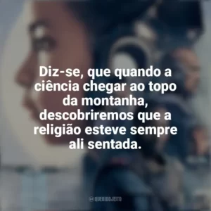 Diz-se, que quando a ciência chegar ao topo da montanha, descobriremos que a religião esteve sempre ali sentada. Resistência (Filme)