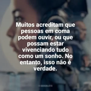 Muitos acreditam que pessoas em coma podem ouvir, ou que possam estar vivenciando tudo como um sonho. No entanto, isso não é verdade. Resistência (Filme)