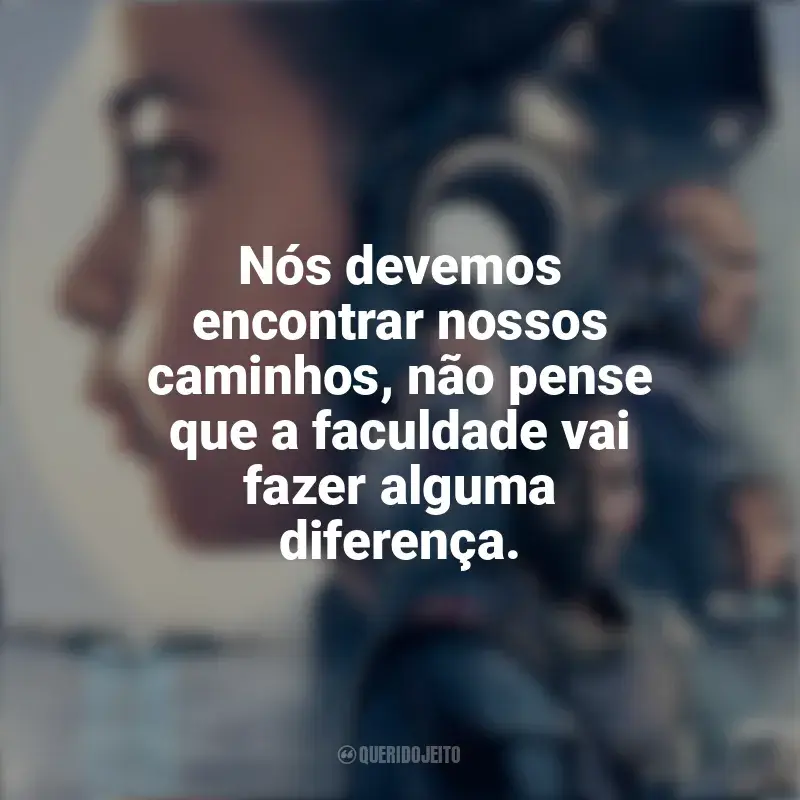 Frases do filme Resistência: Nós devemos encontrar nossos caminhos, não pense que a faculdade vai fazer alguma diferença.