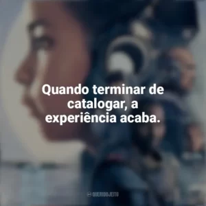 Quando terminar de catalogar, a experiência acaba. Resistência (Filme)