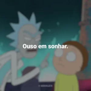 Ouso em sonhar. Rick and Morty (Série)