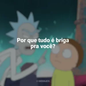 Por que tudo é briga pra você? Rick and Morty (Série)