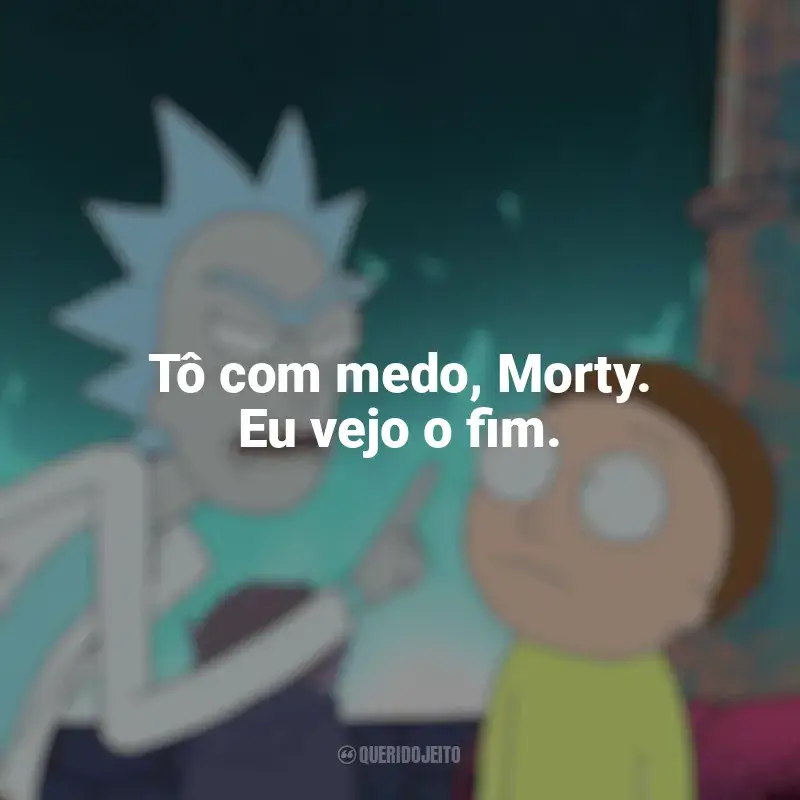 Frases da série Rick and Morty: Tô com medo, Morty. Eu vejo o fim.