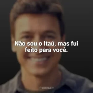 Não sou o Itaú, mas fui feito para você. Rodrigo Faro