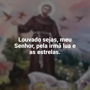 Louvado sejas, meu Senhor, pela irmã lua e as estrelas. São Francisco de Assis