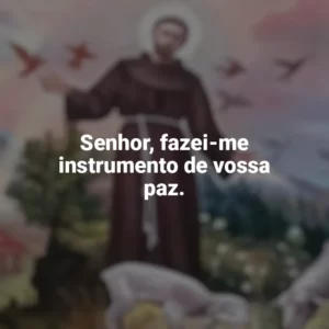 Senhor, fazei-me instrumento de vossa paz. São Francisco de Assis