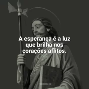 A esperança é a luz que brilha nos corações aflitos. São Judas Tadeu