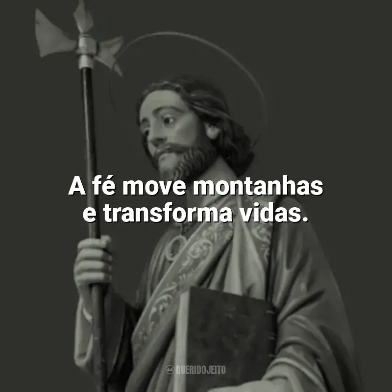 Mensagens São Judas Tadeu frases: A fé move montanhas e transforma vidas.