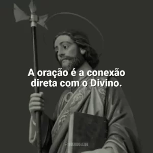 A oração é a conexão direta com o Divino. São Judas Tadeu