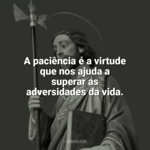 A paciência é a virtude que nos ajuda a superar as adversidades da vida. São Judas Tadeu