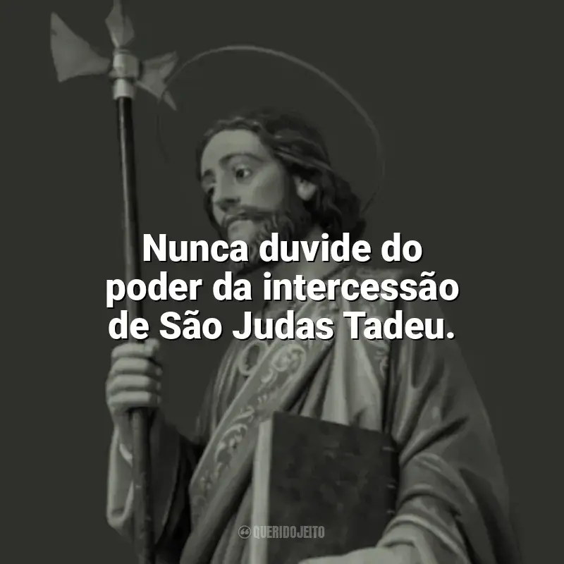 Frases reflexivas de São Judas Tadeu: Nunca duvide do poder da intercessão de São Judas Tadeu.