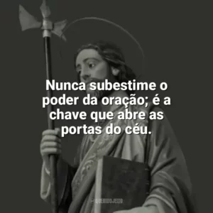 Nunca subestime o poder da oração; é a chave que abre as portas do céu. São Judas Tadeu
