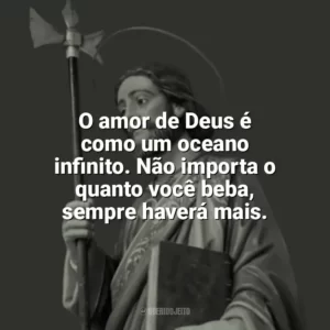 O amor de Deus é como um oceano infinito. Não importa o quanto você beba, sempre haverá mais. São Judas Tadeu