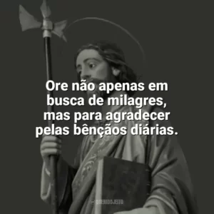 Ore não apenas em busca de milagres, mas para agradecer pelas bênçãos diárias. São Judas Tadeu