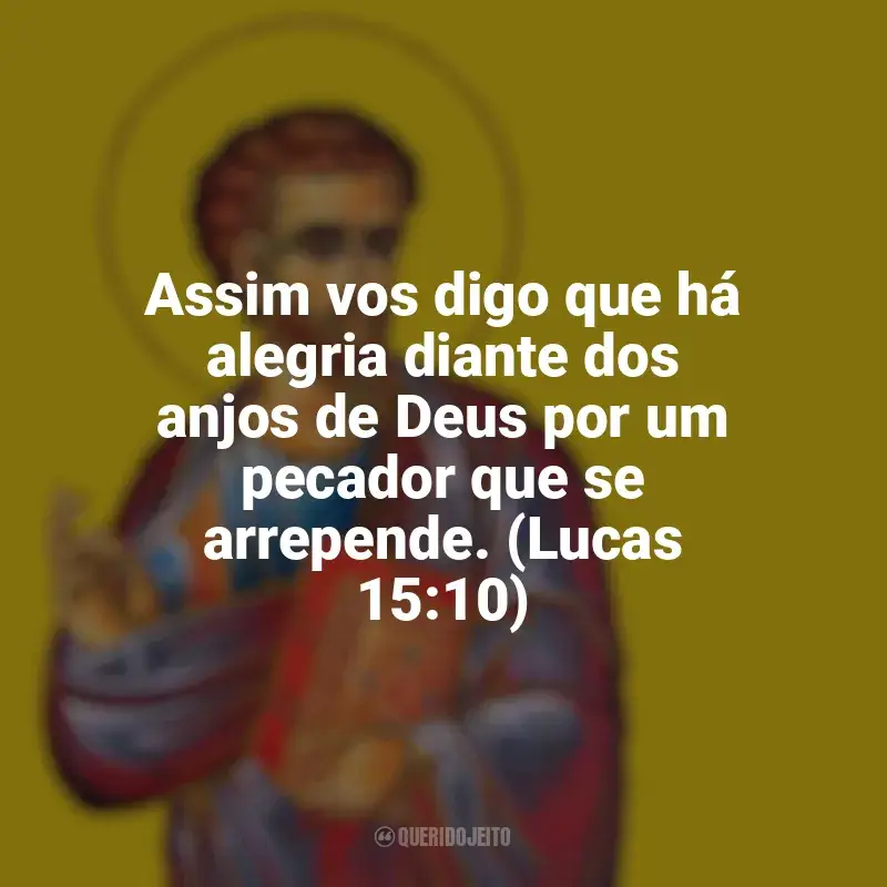 São Lucas Frases: Assim vos digo que há alegria diante dos anjos de Deus por um pecador que se arrepende. (Lucas 15:10)