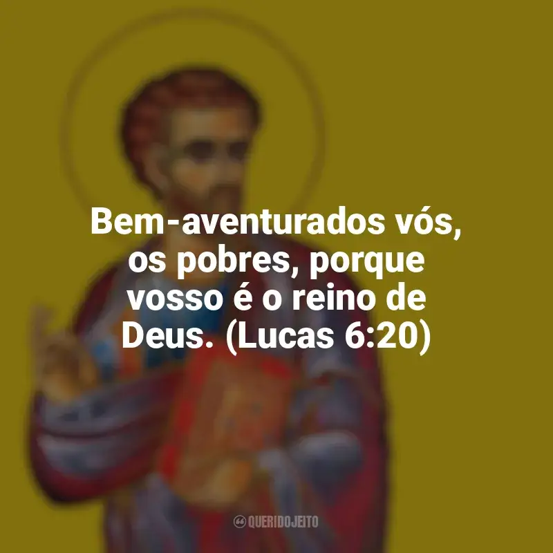 Frases marcantes de São Lucas: Bem-aventurados vós, os pobres, porque vosso é o reino de Deus. (Lucas 6:20)
