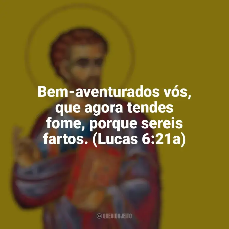 Melhores frases de São Lucas: Bem-aventurados vós, que agora tendes fome, porque sereis fartos. (Lucas 6:21a)