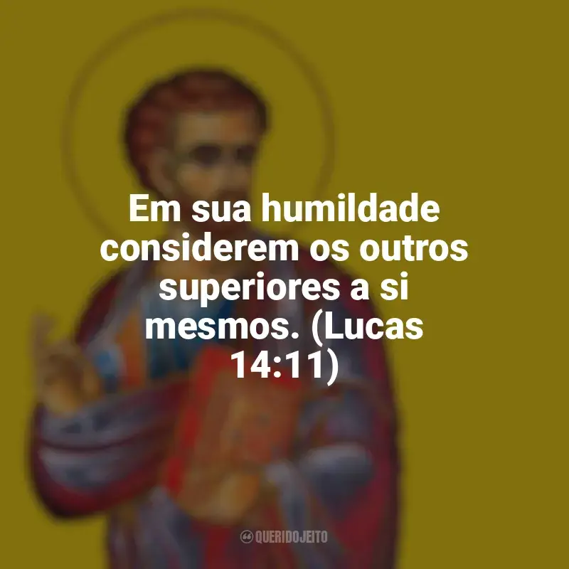 São Lucas Frases: Em sua humildade considerem os outros superiores a si mesmos. (Lucas 14:11)