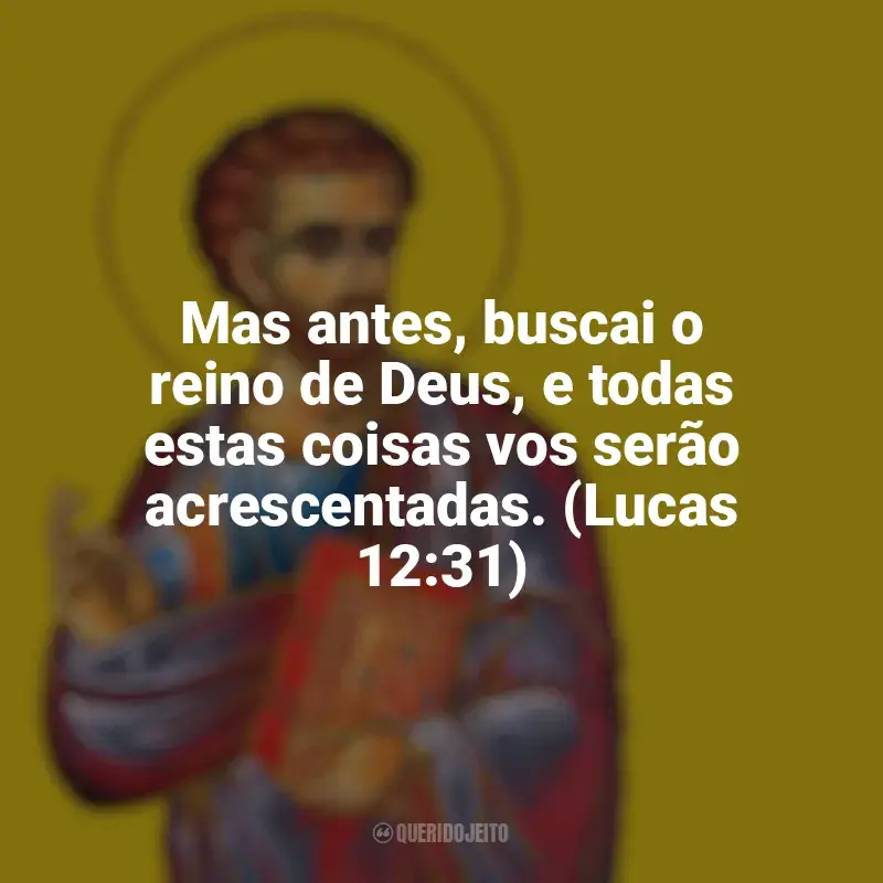 Melhores frases de São Lucas: Mas antes, buscai o reino de Deus, e todas estas coisas vos serão acrescentadas. (Lucas 12:31)