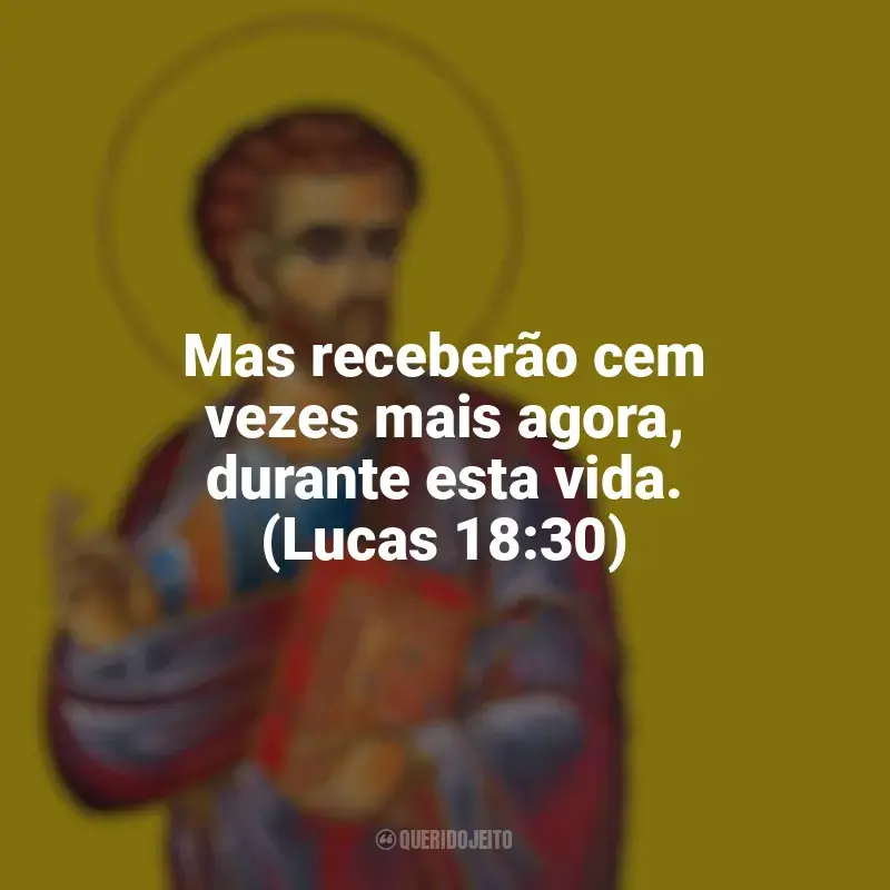 Mensagens São Lucas frases: Mas receberão cem vezes mais agora, durante esta vida. (Lucas 18:30)