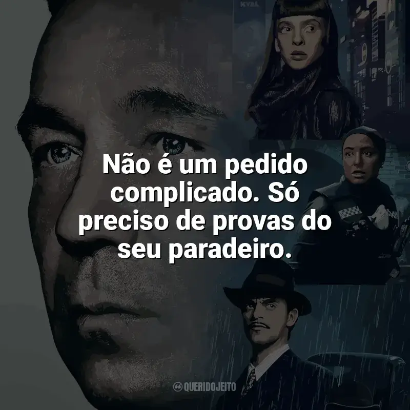 Frases de efeito da série Corpos: Não é um pedido complicado. Só preciso de provas do seu paradeiro.